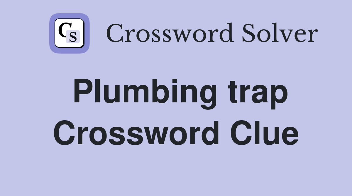 Plumbing trap Crossword Clue