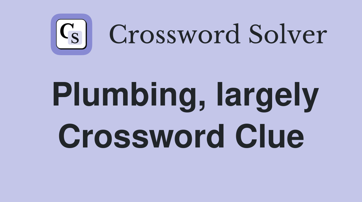 Plumbing, largely Crossword Clue