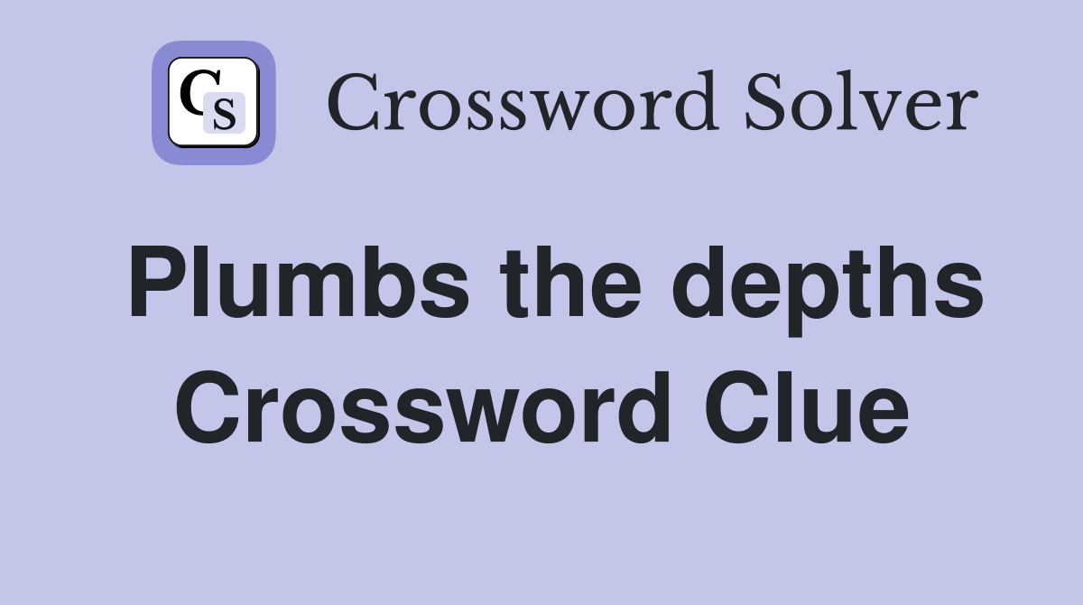 Plumbs the depths Crossword Clue