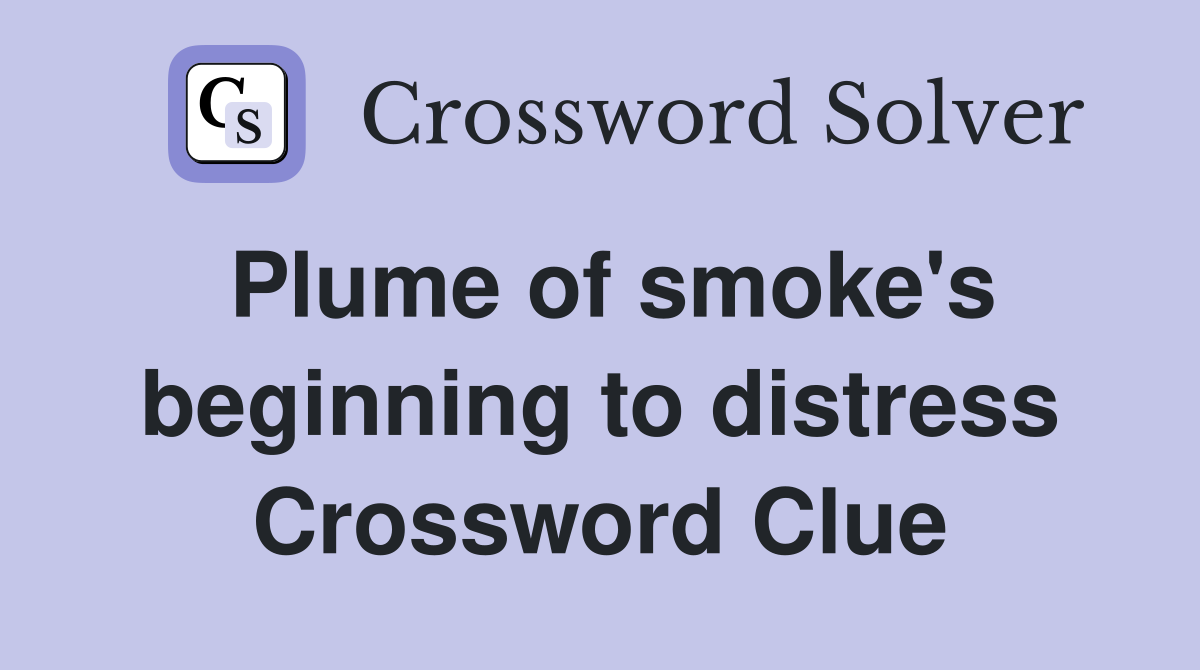 Plume of smoke's beginning to distress Crossword Clue