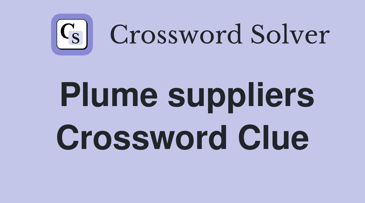 Plume suppliers Crossword Clue