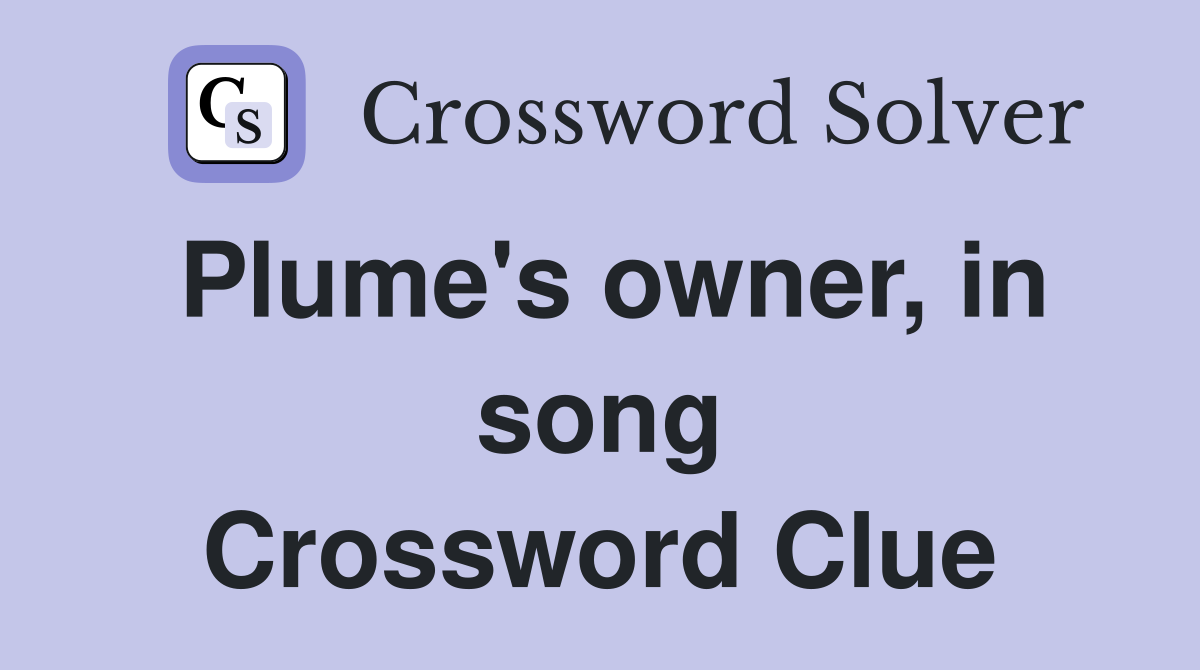 Plume's owner, in song Crossword Clue