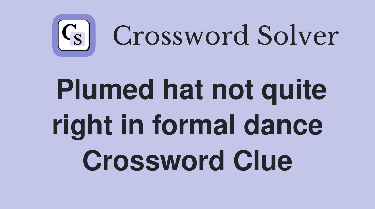 Plumed hat not quite right in formal dance Crossword Clue