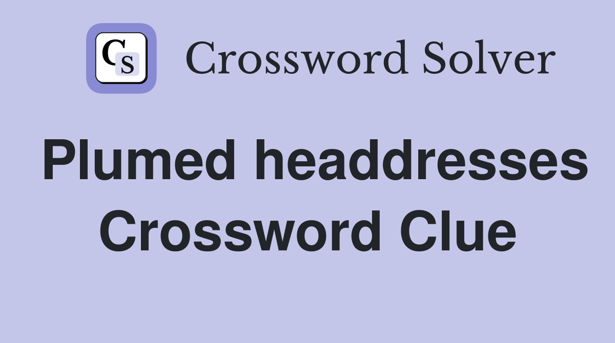 Plumed headdresses Crossword Clue