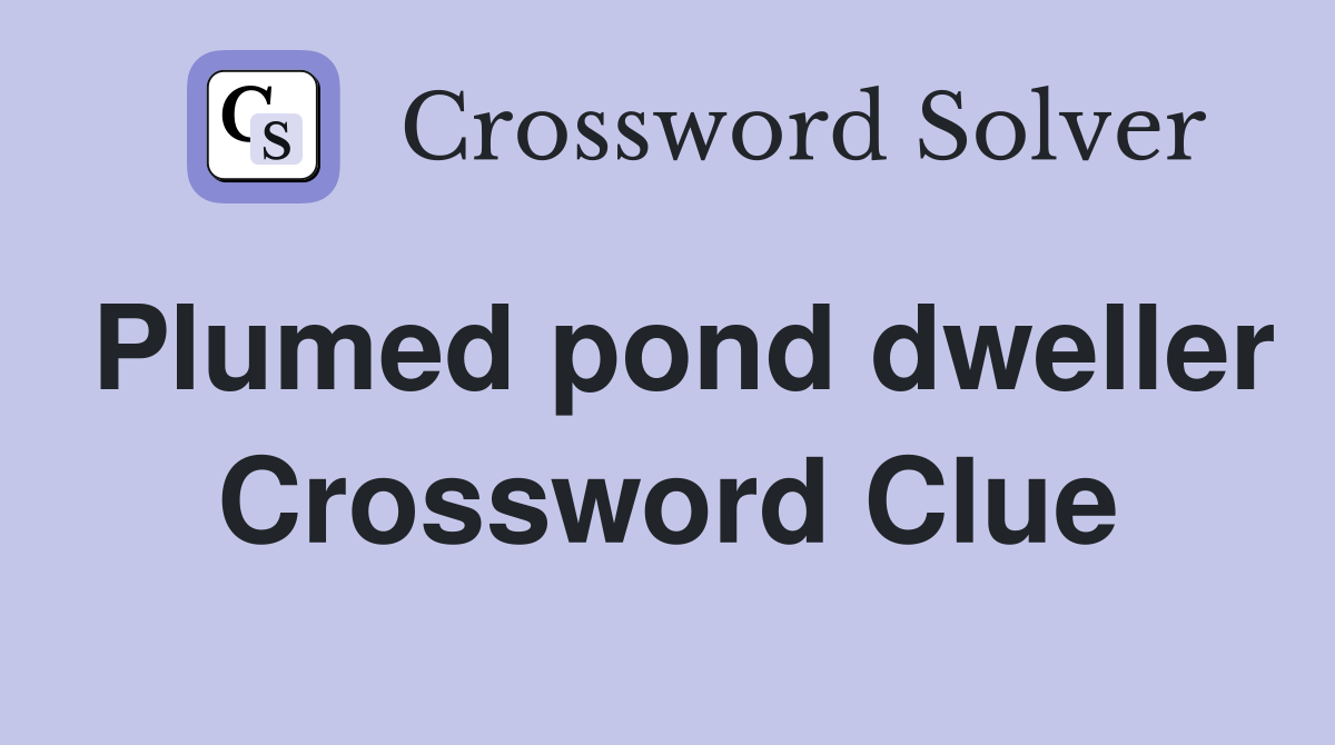Plumed pond dweller Crossword Clue