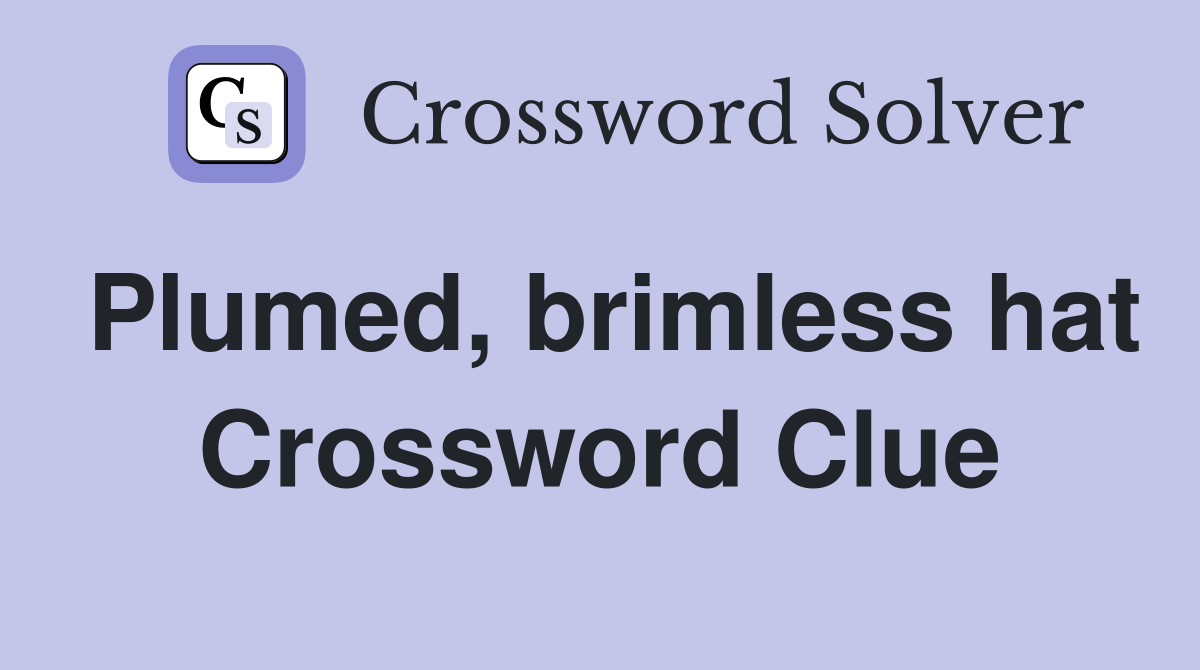 Plumed, brimless hat Crossword Clue