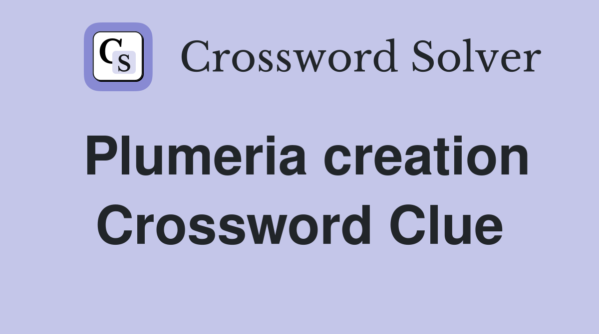 Plumeria creation Crossword Clue