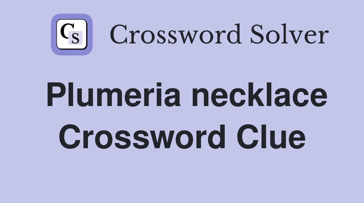 Plumeria necklace Crossword Clue