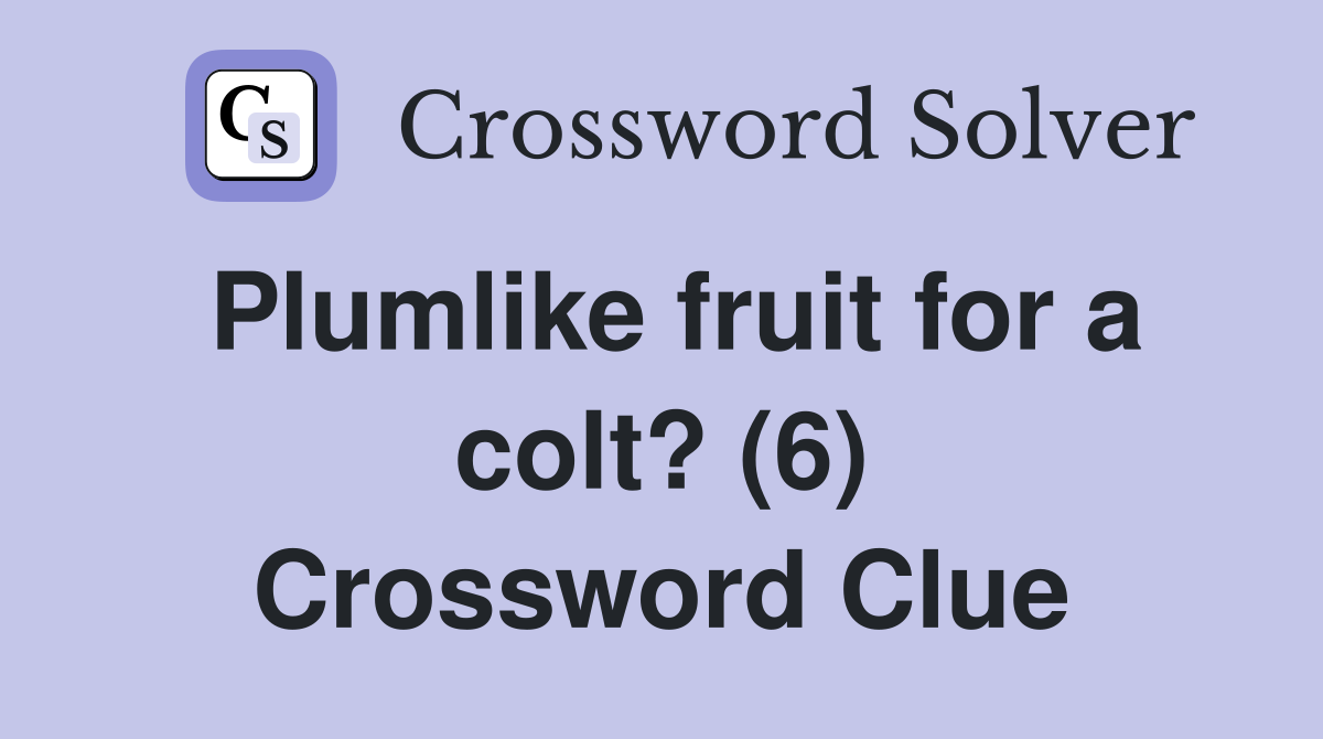 Plumlike fruit for a colt? (6) Crossword Clue