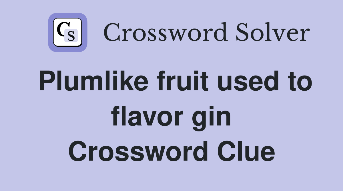 Plumlike fruit used to flavor gin Crossword Clue