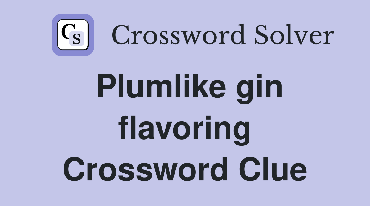 Plumlike gin flavoring Crossword Clue