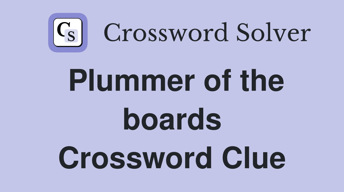 Plummer of the boards Crossword Clue