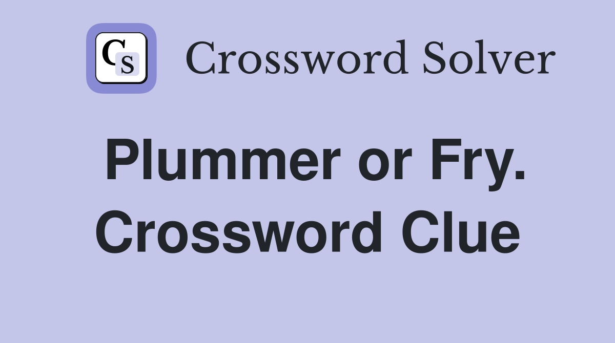 Plummer or Fry. Crossword Clue