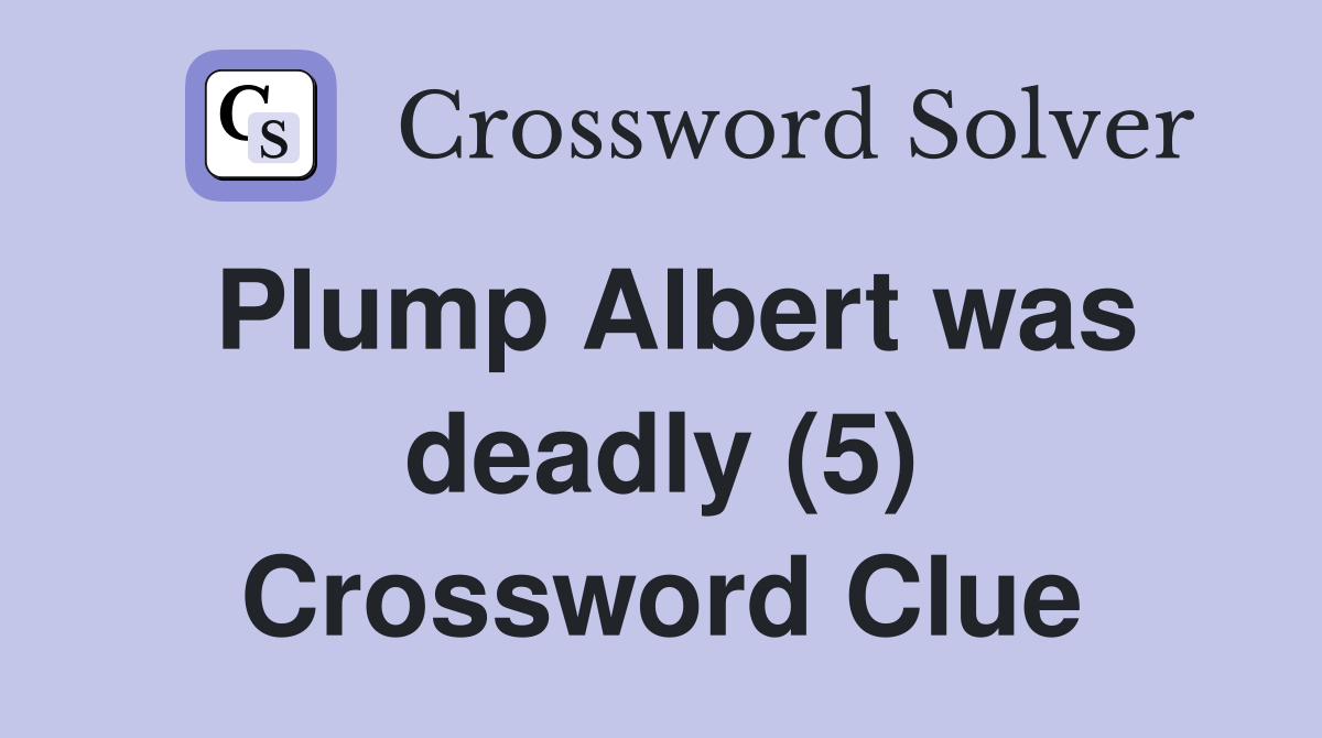 Plump Albert was deadly (5) Crossword Clue