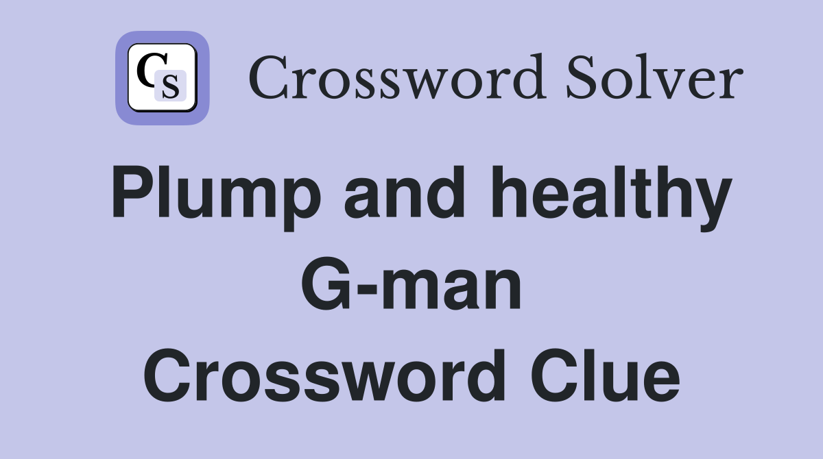 Plump and healthy G-man Crossword Clue