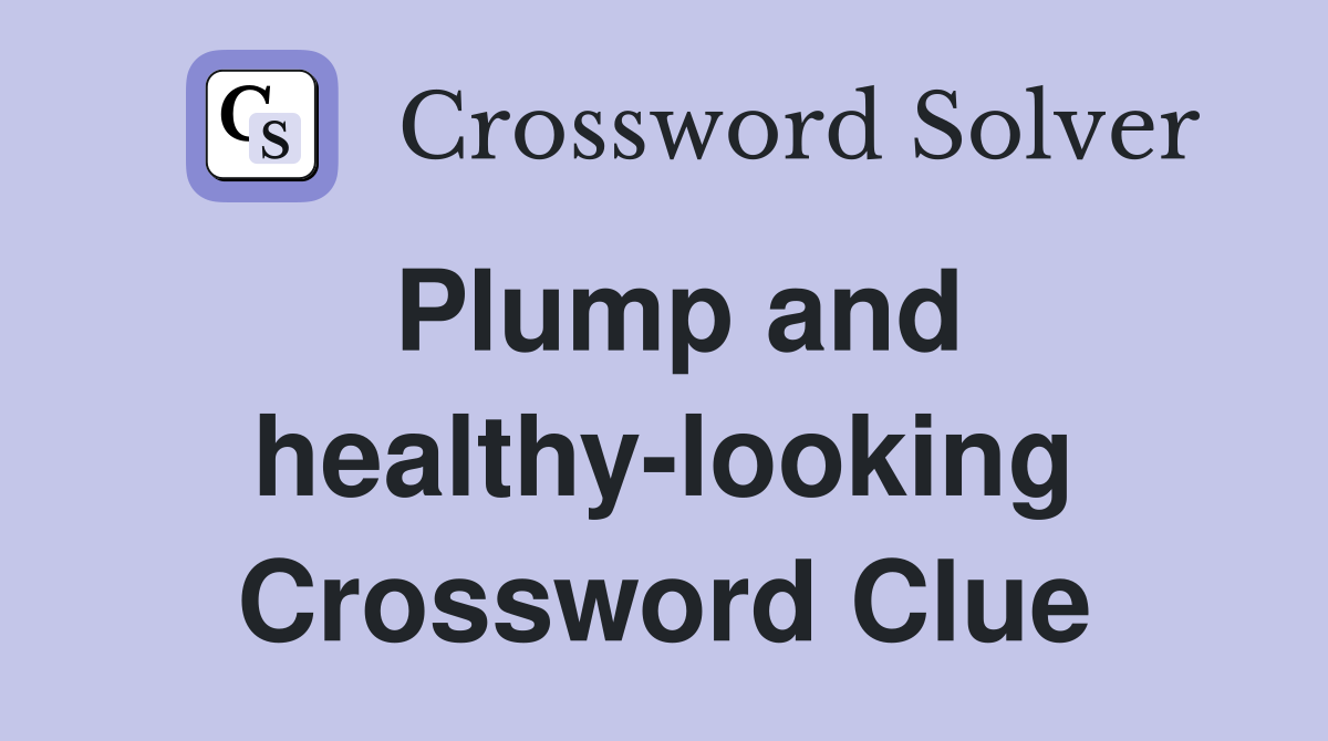 Plump and healthy-looking Crossword Clue