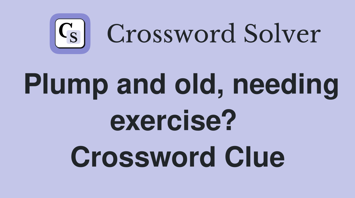Plump and old, needing exercise?  Crossword Clue
