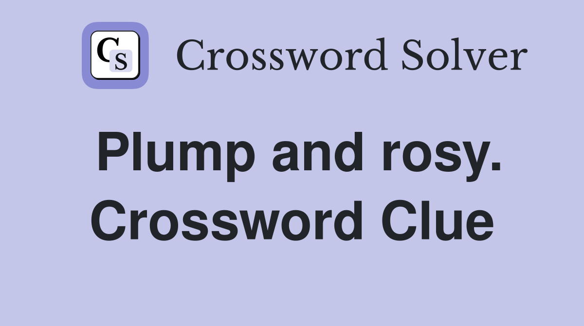 Plump and rosy. Crossword Clue
