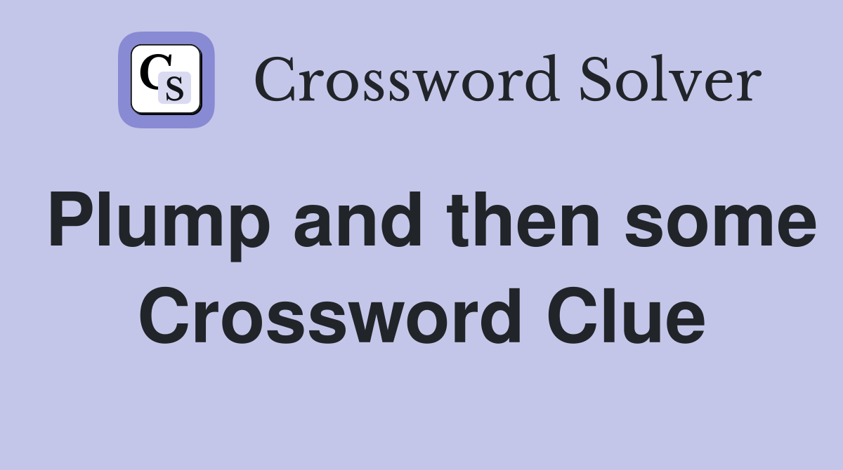 Plump and then some Crossword Clue