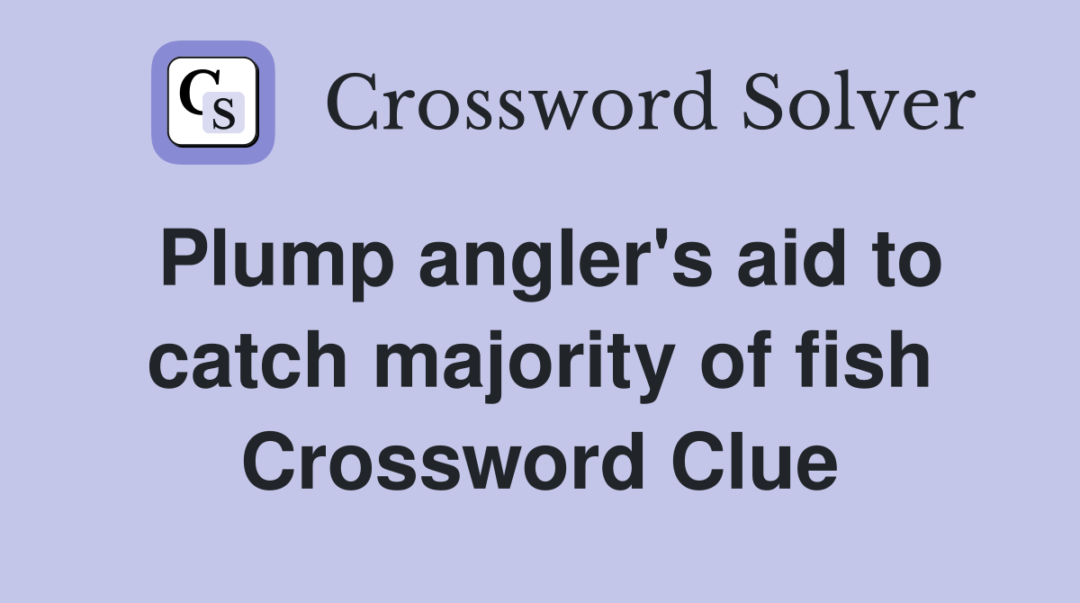 Plump angler's aid to catch majority of fish Crossword Clue