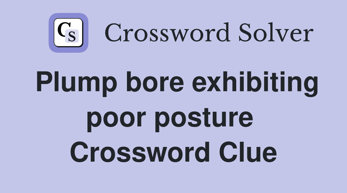 Plump bore exhibiting poor posture  Crossword Clue