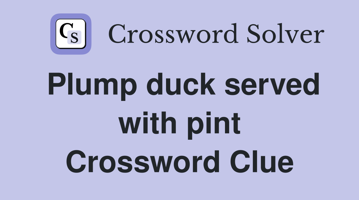 Plump duck served with pint Crossword Clue