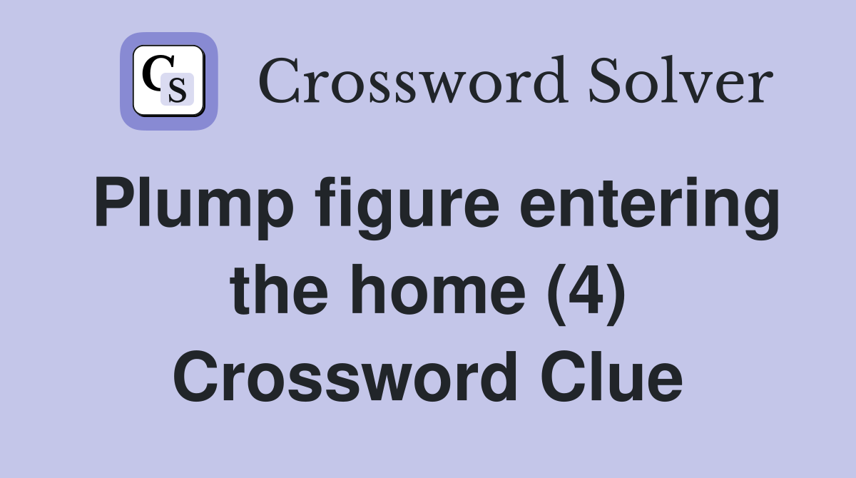 Plump figure entering the home (4) Crossword Clue