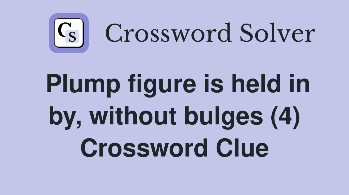 Plump figure is held in by, without bulges (4) Crossword Clue