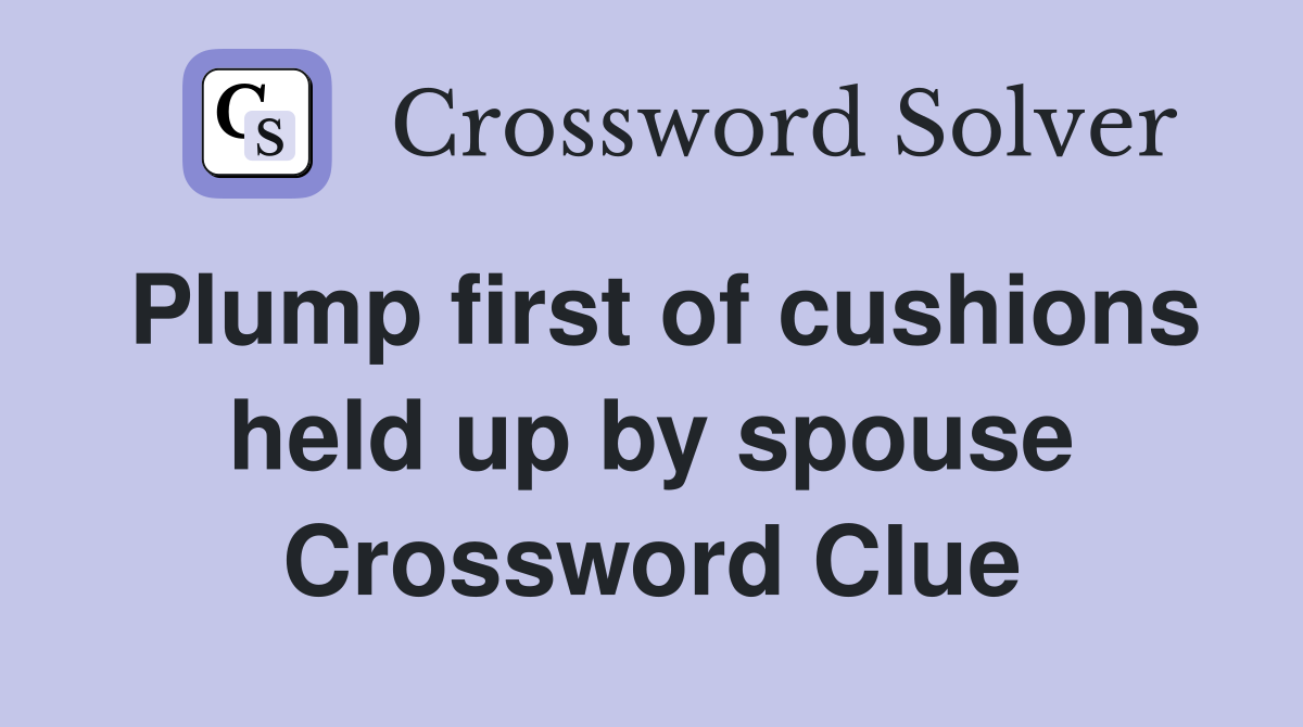 Plump first of cushions held up by spouse Crossword Clue