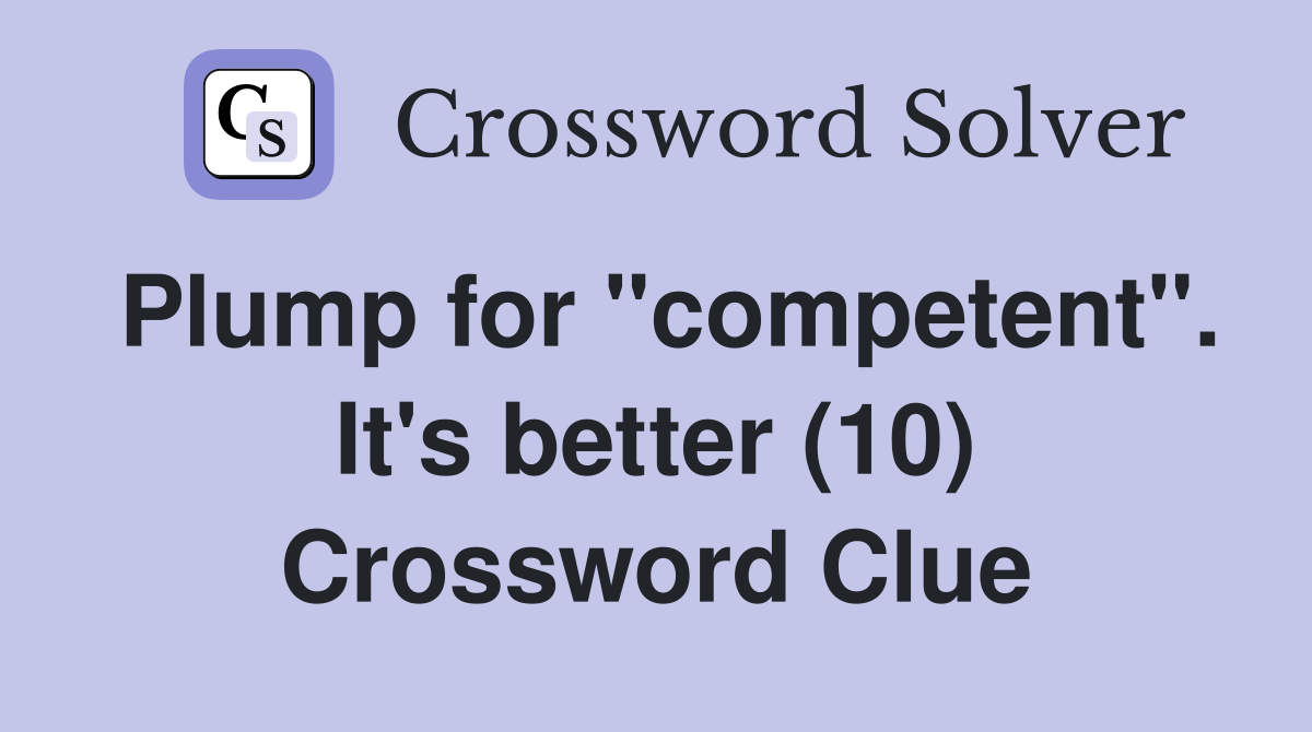 Plump for "competent". It's better (10) Crossword Clue