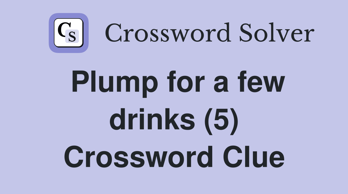 Plump for a few drinks (5) Crossword Clue