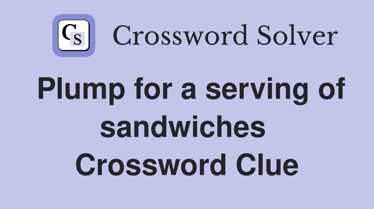Plump for a serving of sandwiches  Crossword Clue