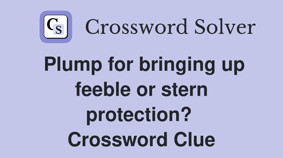 Plump for bringing up feeble or stern protection?  Crossword Clue