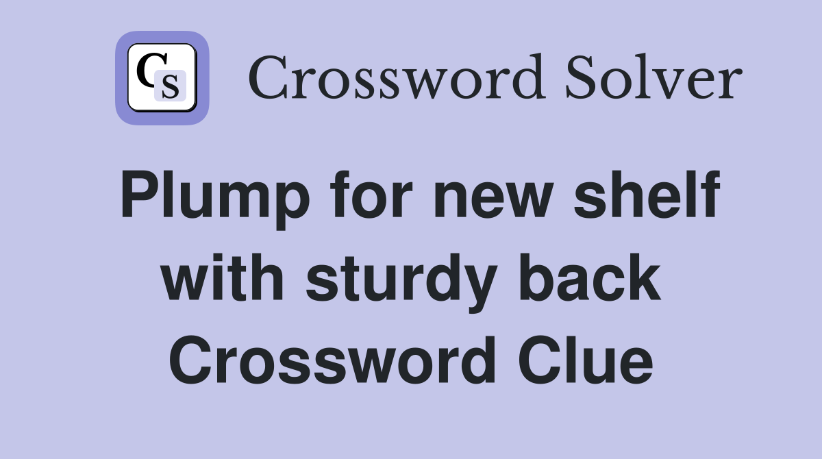 Plump for new shelf with sturdy back Crossword Clue