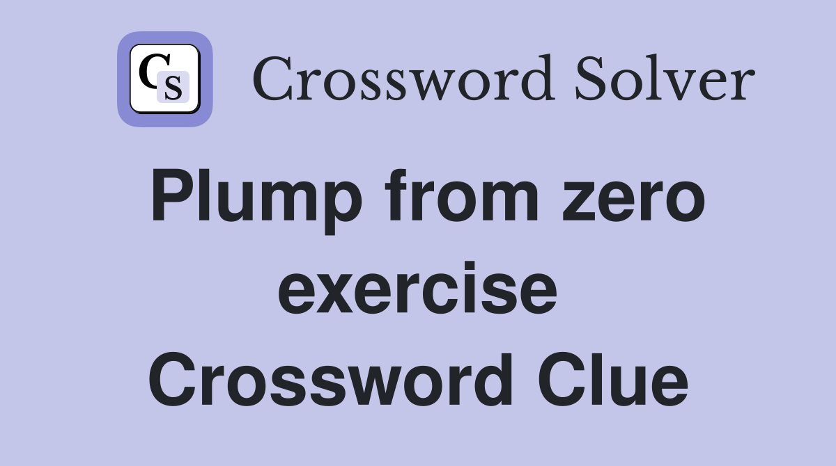 Plump from zero exercise Crossword Clue
