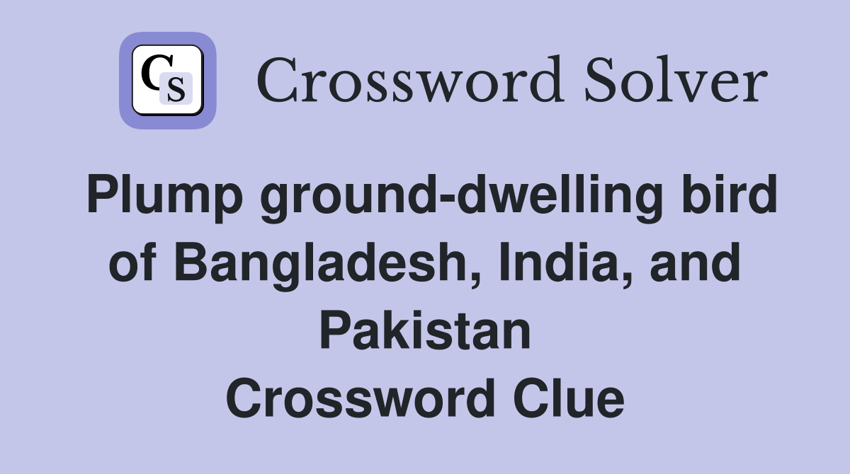 Plump ground-dwelling bird of Bangladesh, India, and Pakistan Crossword Clue