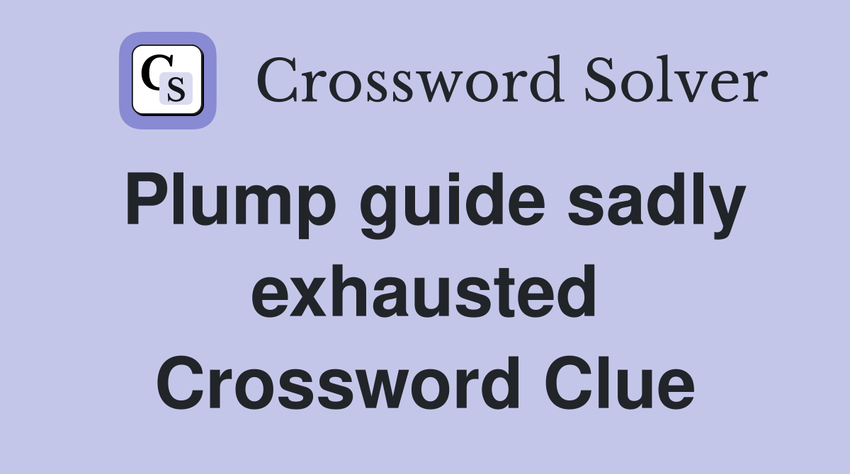 Plump guide sadly exhausted Crossword Clue