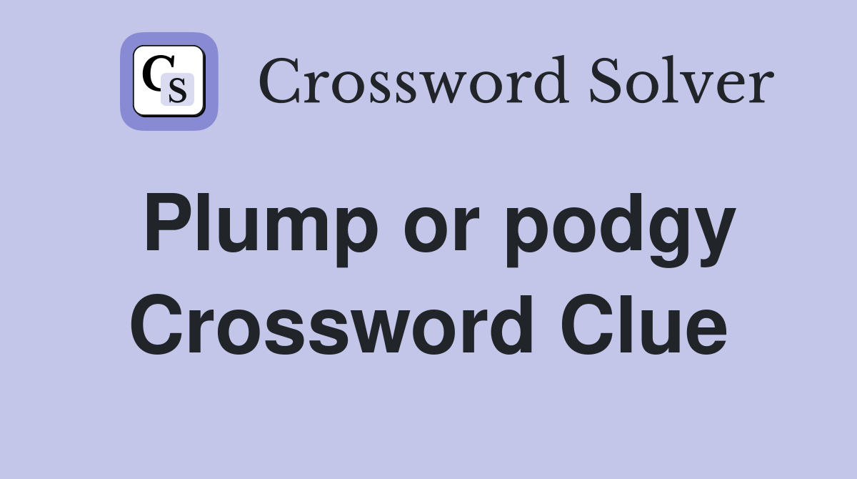 Plump or podgy Crossword Clue