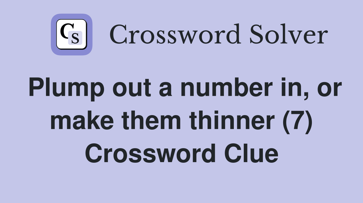 Plump out a number in, or make them thinner (7) Crossword Clue