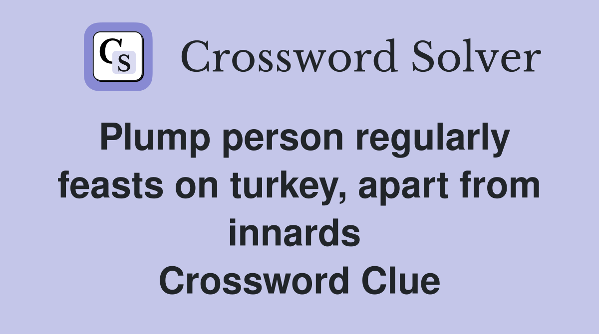 Plump person regularly feasts on turkey, apart from innards  Crossword Clue