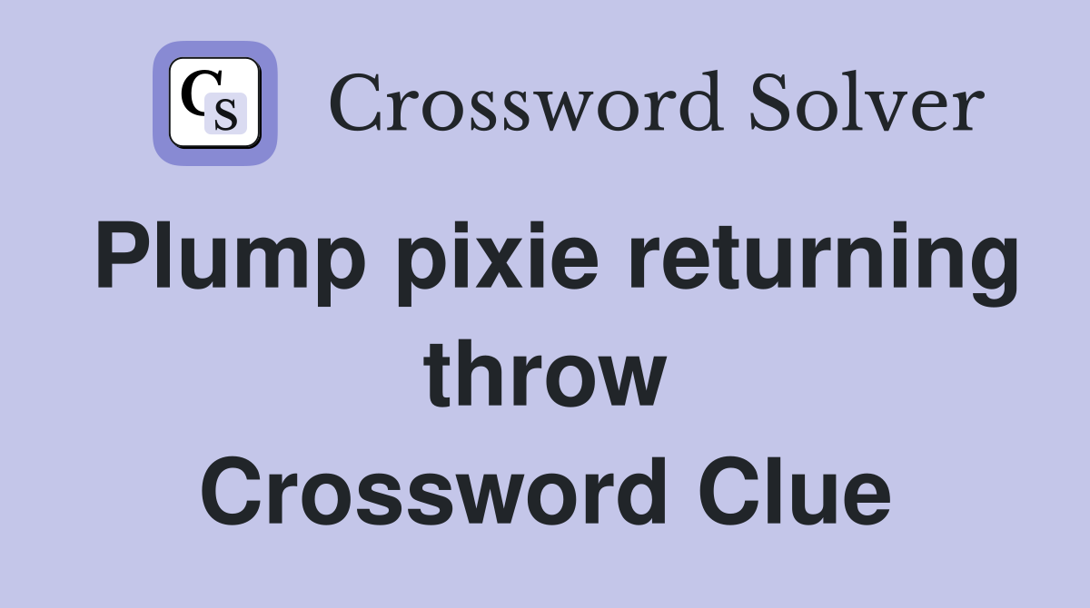 Plump pixie returning throw Crossword Clue