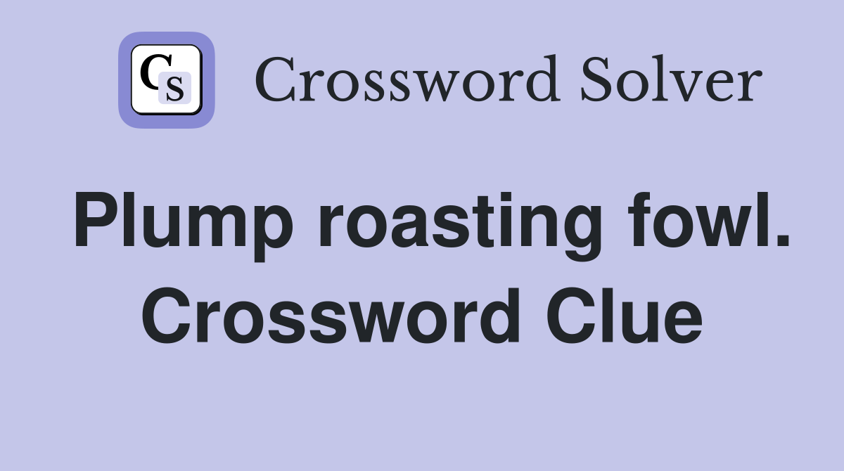 Plump roasting fowl. Crossword Clue