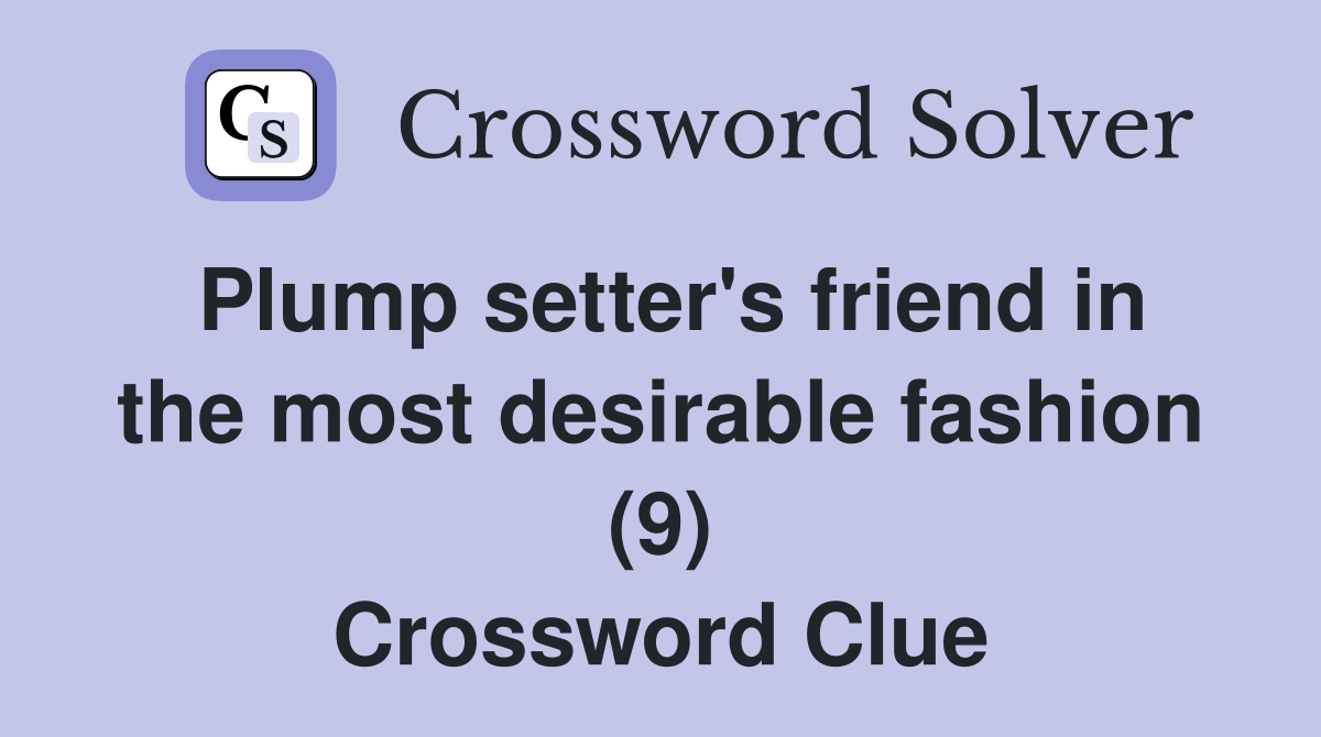 Plump setter's friend in the most desirable fashion (9) Crossword Clue
