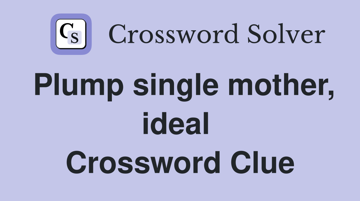 Plump single mother, ideal  Crossword Clue