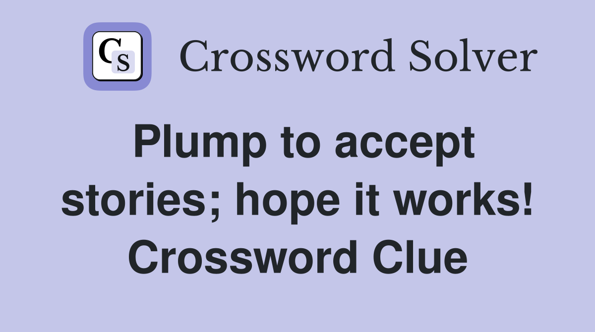 Plump to accept stories; hope it works! Crossword Clue