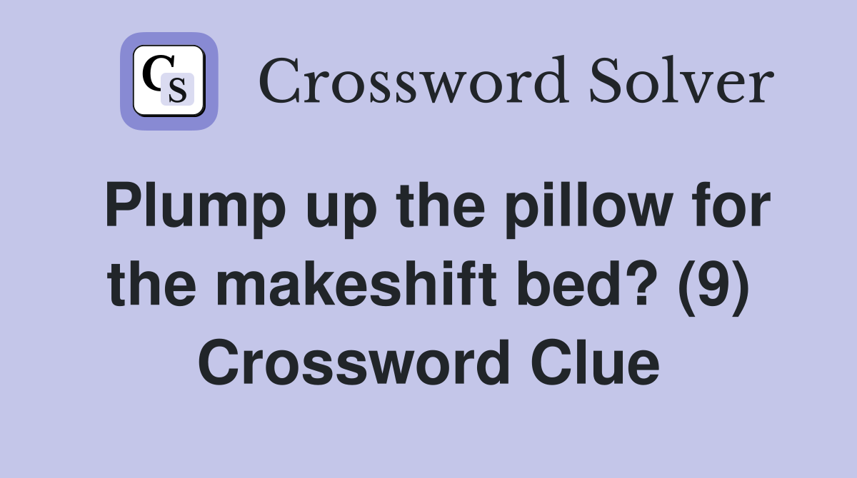 Plump up the pillow for the makeshift bed? (9) Crossword Clue