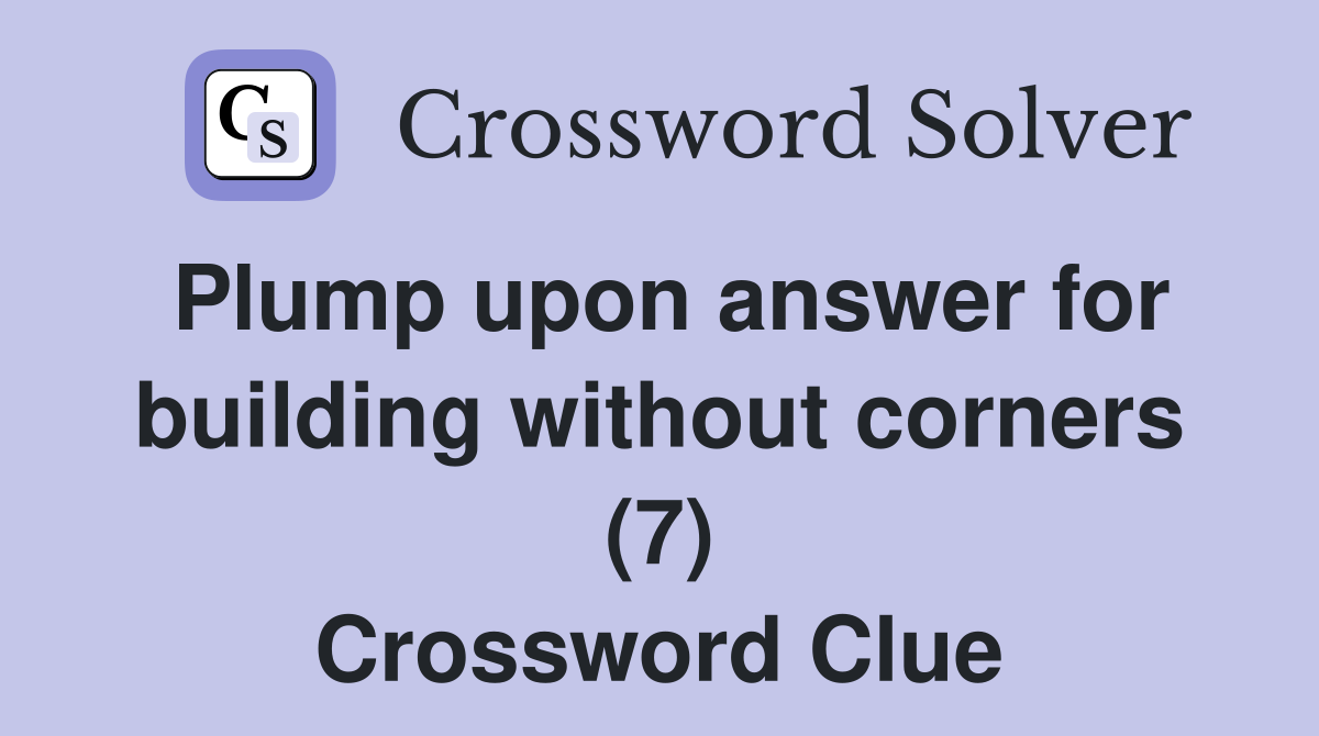 Plump upon answer for building without corners (7) Crossword Clue