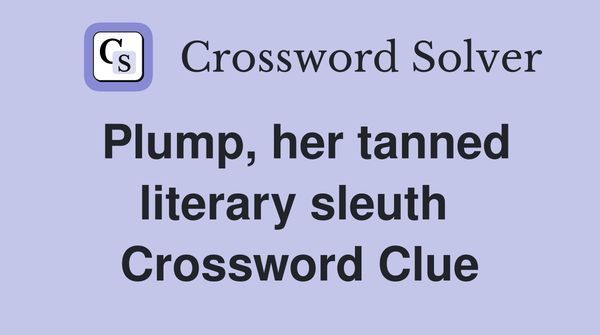 Plump, her tanned literary sleuth  Crossword Clue