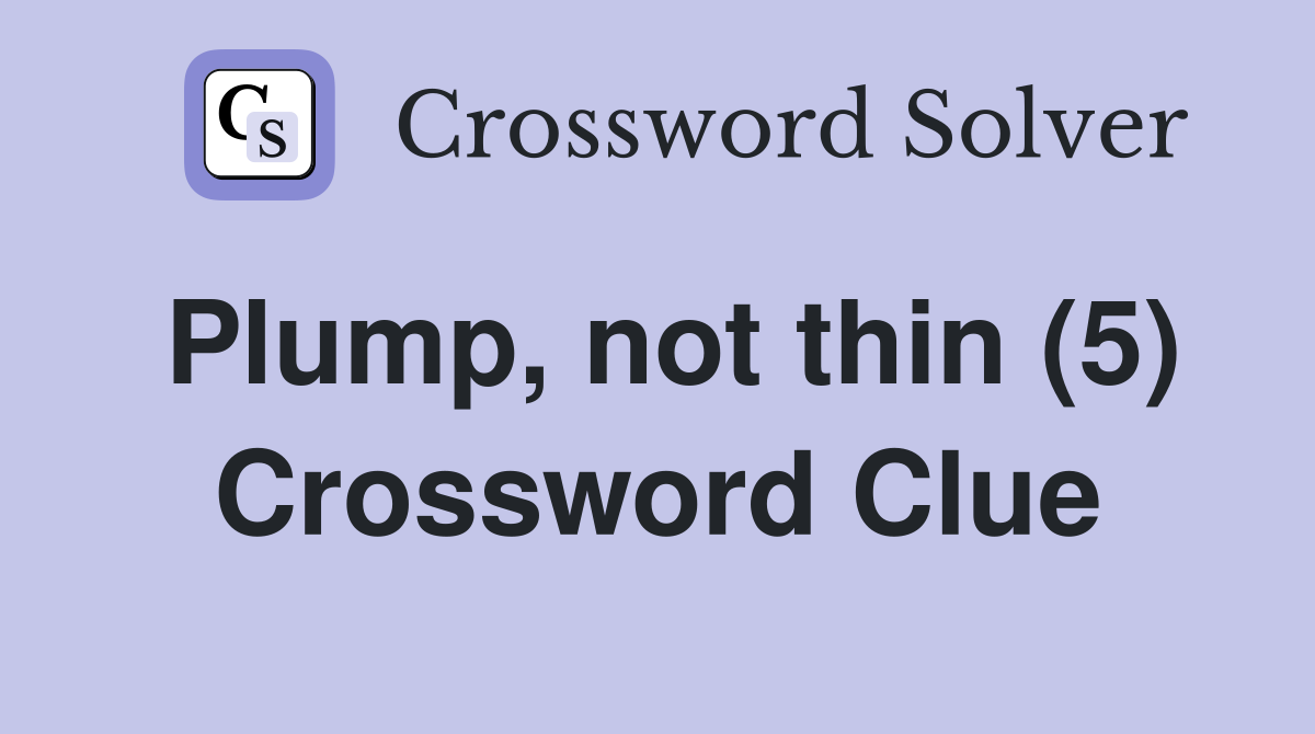 Plump, not thin (5) Crossword Clue