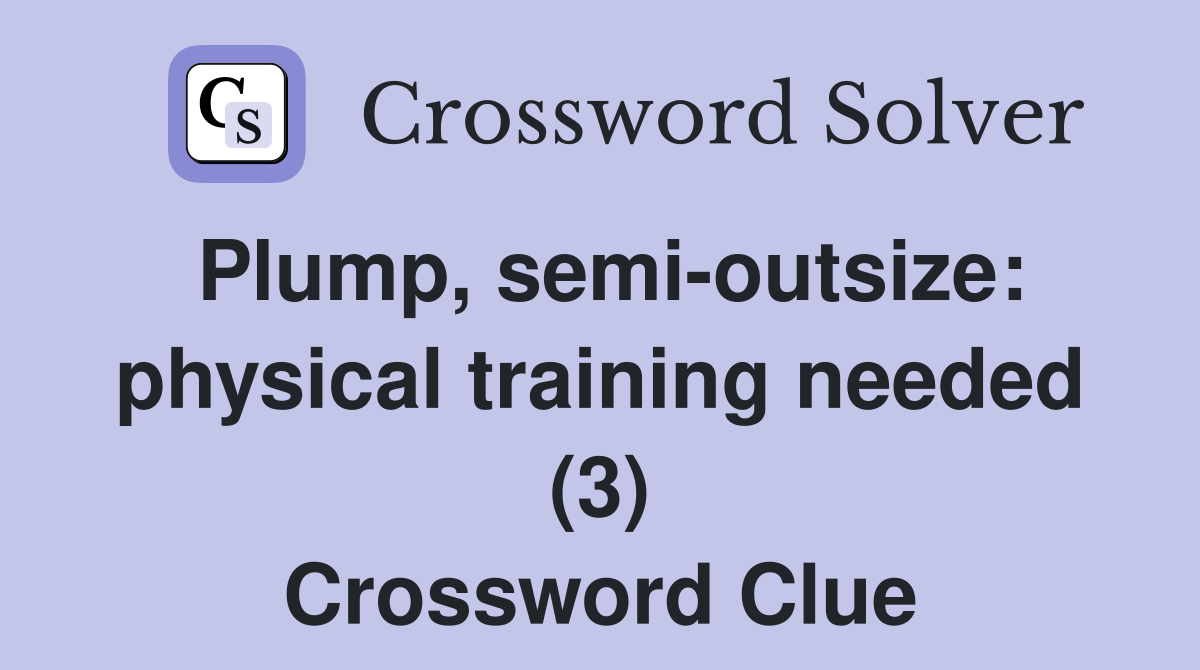 Plump, semi-outsize: physical training needed (3) Crossword Clue